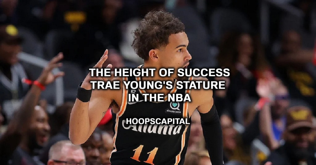 The Height of Success - Trae Young's Stature in the NBA